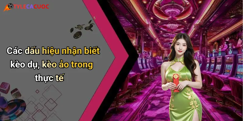 Các dấu hiệu nhận biết kèo dụ, kèo ảo trong thực tế