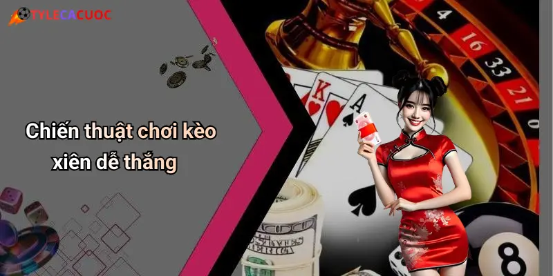 Chiến thuật chơi kèo xiên dễ thắng