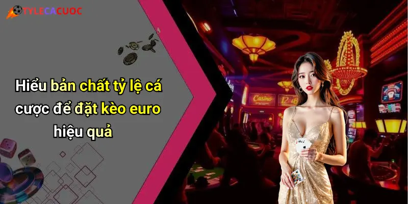Hiểu bản chất tỷ lệ cá cược để đặt kèo euro hiệu quả