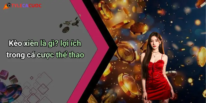 Kèo xiên là gì? lợi ích trong cá cược thể thao