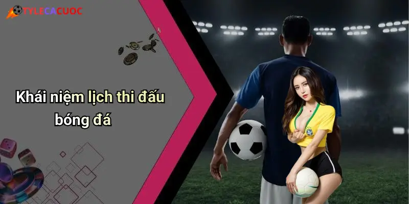 Khái niệm lịch thi đấu bóng đá