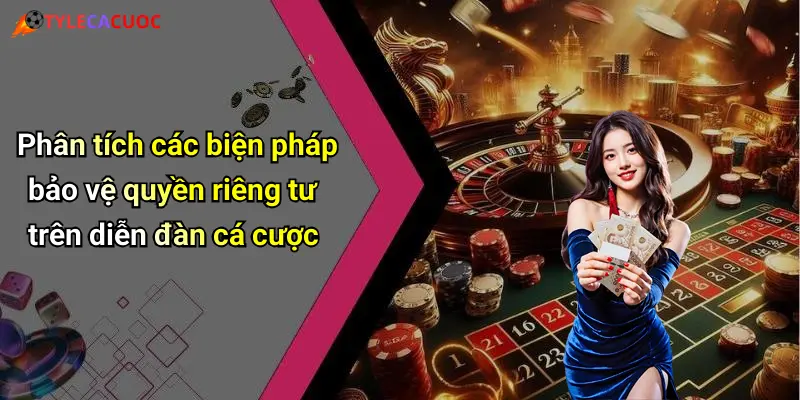 Phân tích các biện pháp bảo vệ quyền riêng tư trên diễn đàn cá cược