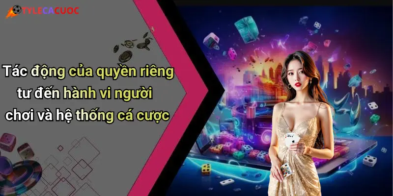 Tác động của quyền riêng tư đến hành vi người chơi và hệ thống cá cược