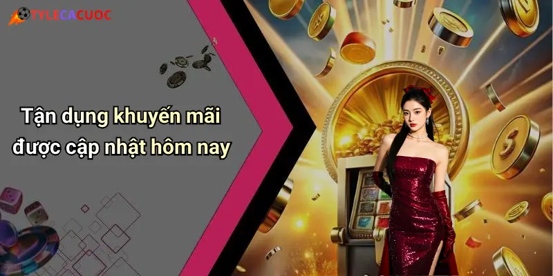 Tận dụng khuyến mãi được cập nhật hôm nay