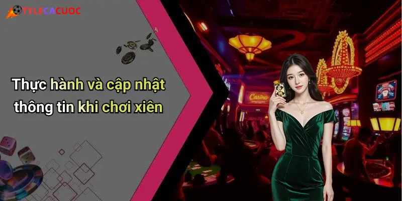 Thực hành và cập nhật thông tin khi chơi xiên