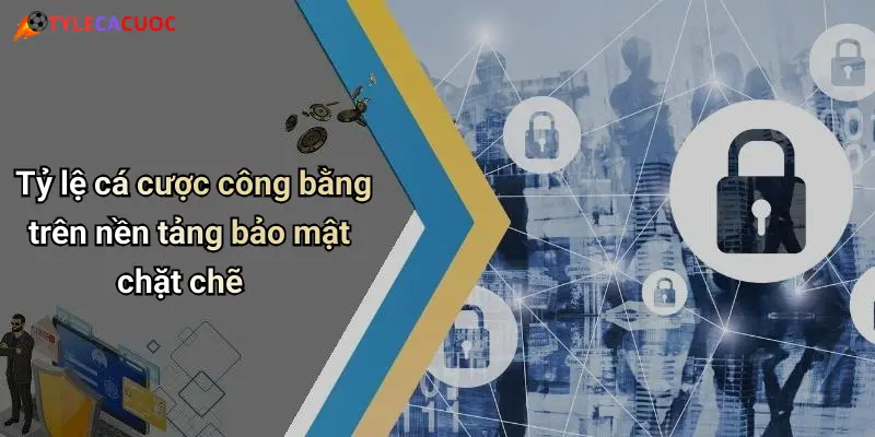 Tỷ lệ cá cược công bằng trên nền tảng bảo mật chặt chẽ
