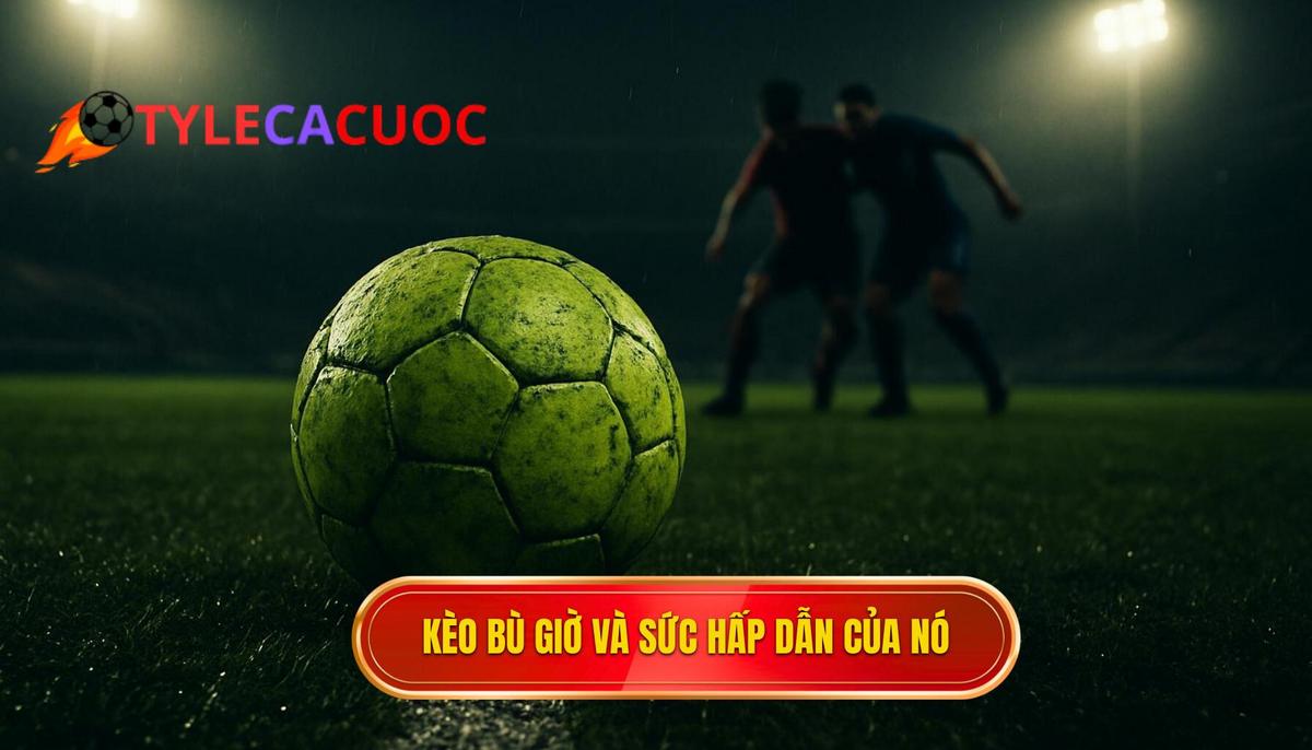 Kèo bù giờ là gì và tại sao nó lại hấp dẫn_