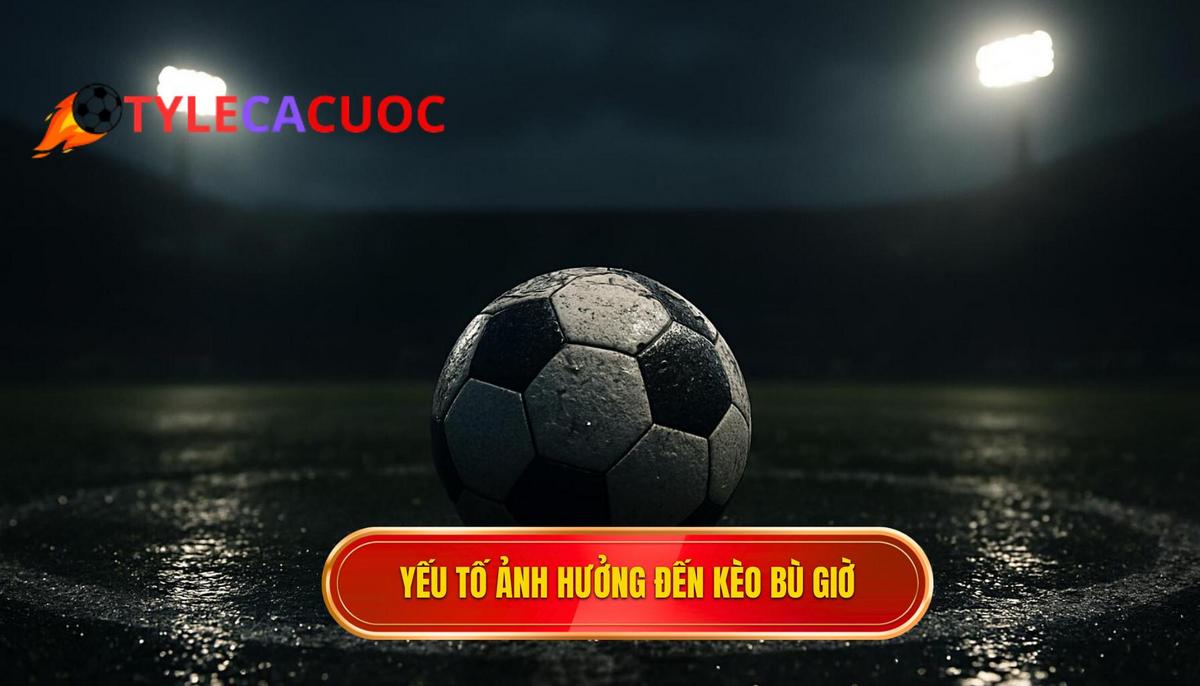 Phân tích chuyên sâu về yếu tố ảnh hưởng đến kèo bù giờ