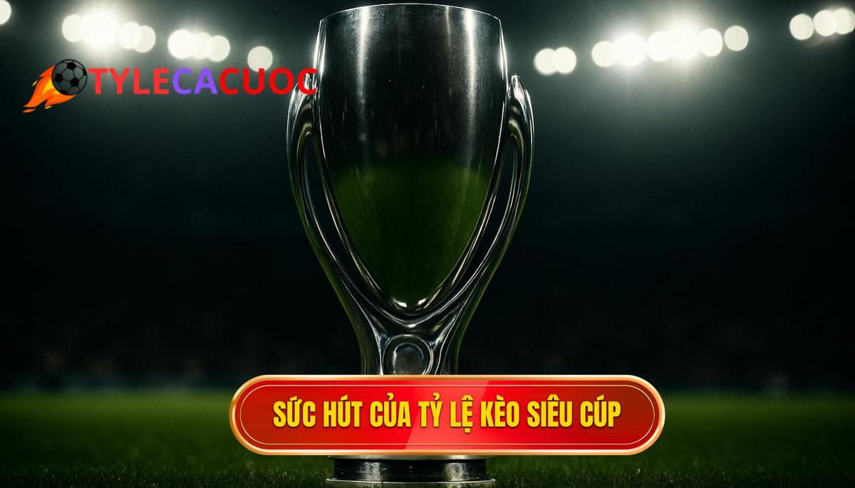 Tổng quan về sức hút của Tỷ lệ kèo siêu cúp Tây Ban Nha