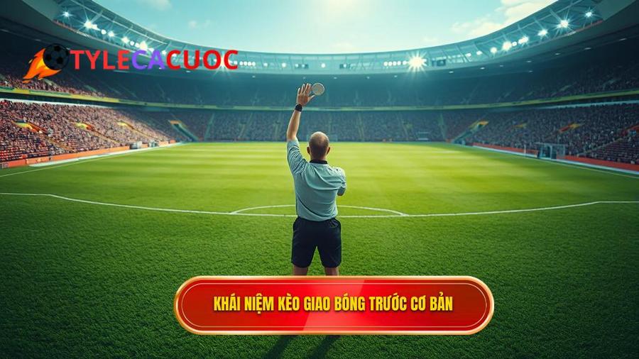  Khái niệm kèo giao bóng trước cơ bản