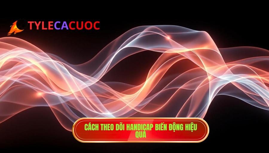 Cách theo dõi handicap biến động hiệu quả