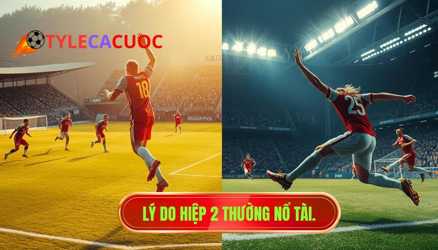 Lý do hiệp 2 thường nổ tài
